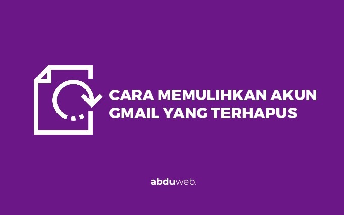 Cara mengembalikan akun gmail yang sudah lama dihapus