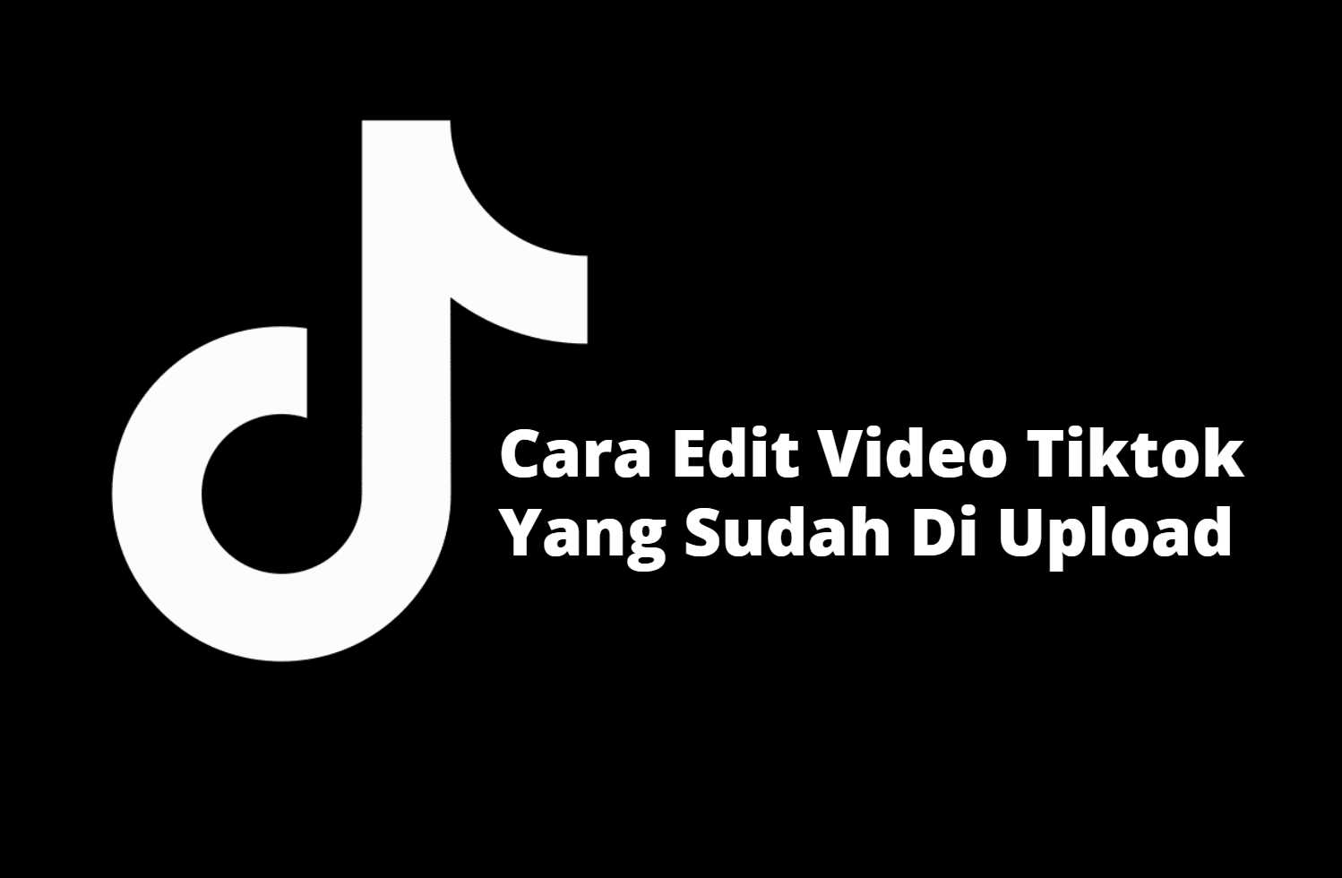Cara Edit Video Tiktok Yang Sudah Di Upload, TERBARU 2021