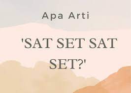 Apa Arti Sat Set Sat Set