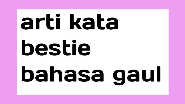 Bestie Artinya Apa Dalam Bahasa Gaul