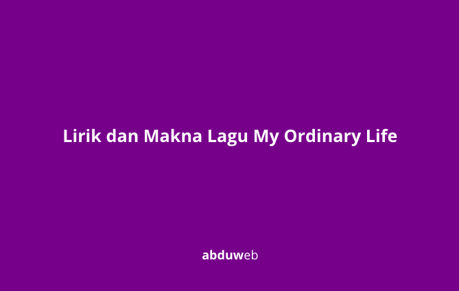 Lirik dan Makna Lagu My Ordinary Life