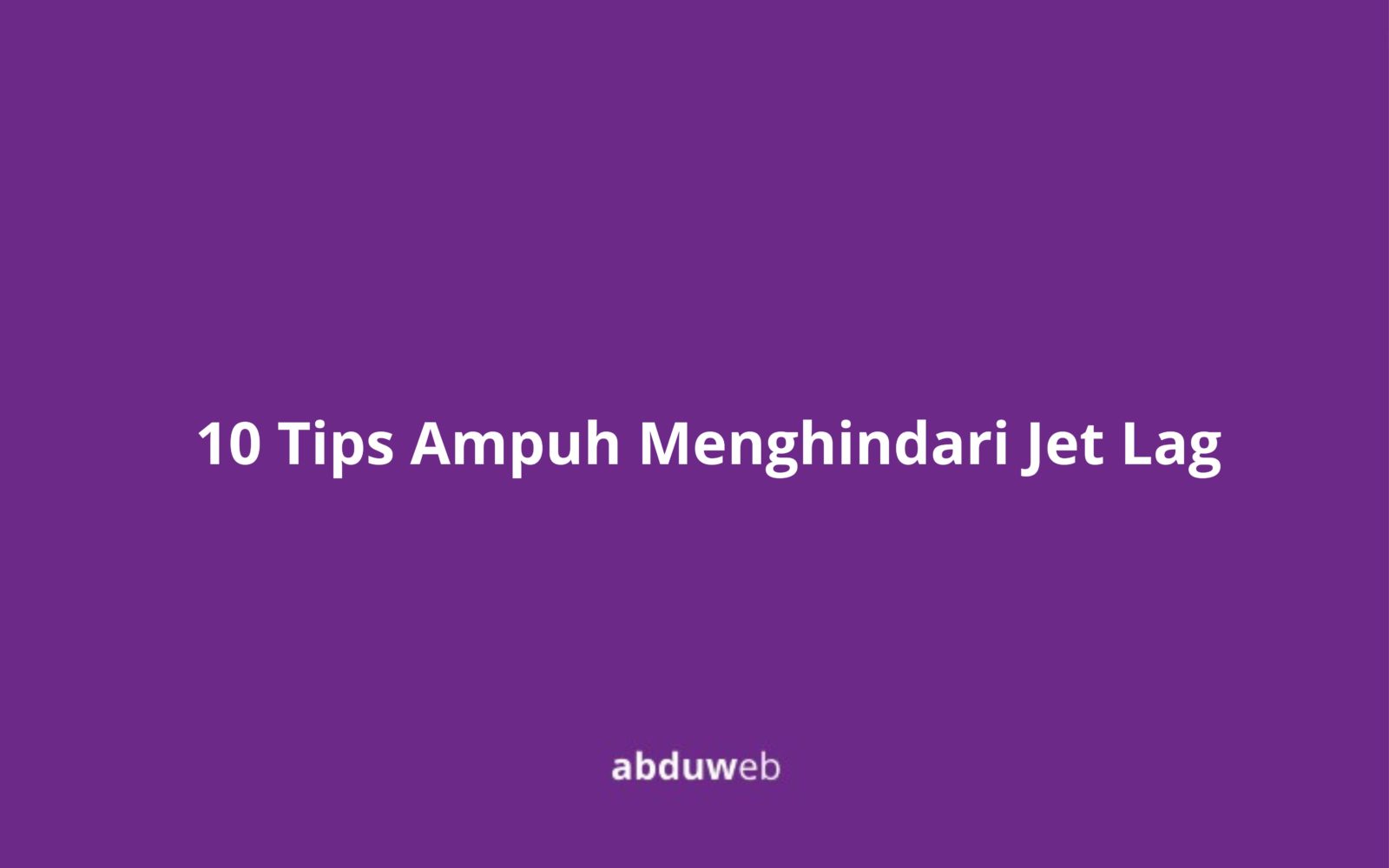 10 Tips Ampuh Menghindari Jet Lag
