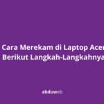Cara Merekam di Laptop Acer Berikut Langkah-Langkahnya