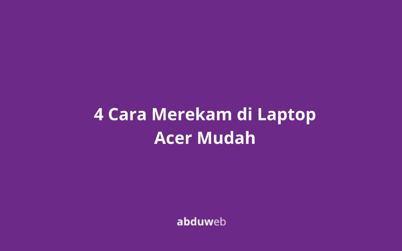 4 Cara Merekam di Laptop Acer Mudah