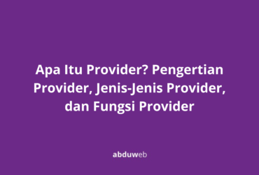 Apa Itu Provider? Pengertian Provider, Jenis-Jenis Provider, dan Fungsi Provider