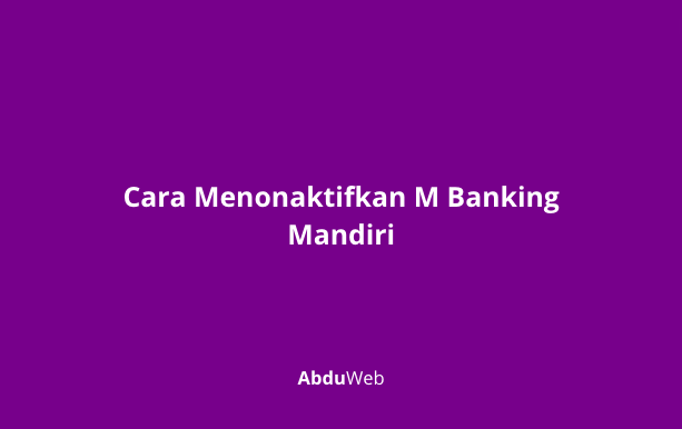 Cara Menonaktifkan M Banking Mandiri