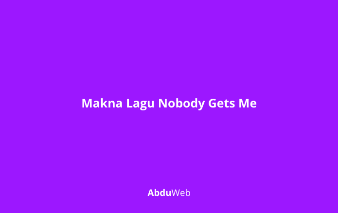 Makna Lagu Nobody Gets Me