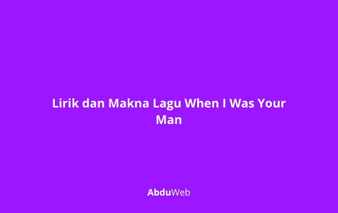 Makna Lagu When I Was Your Man