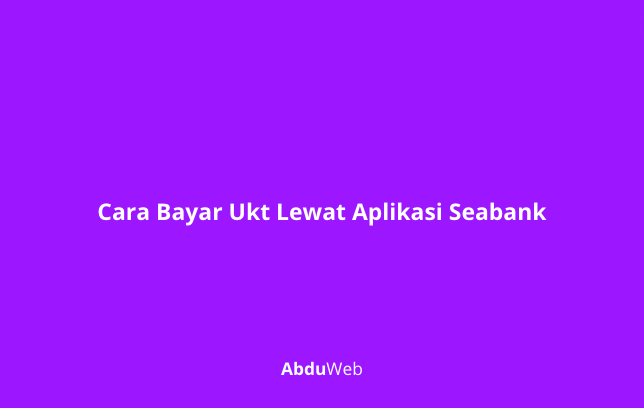 Cara Bayar Ukt Lewat Aplikasi Seabank