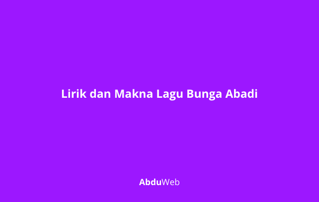 Lirik dan Makna Lagu Bunga Abadi