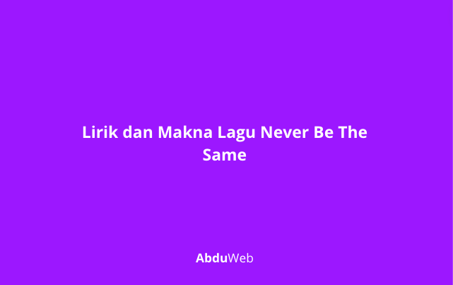 Lirik dan Makna Lagu Never Be The Same