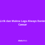 Lirik dan Makna Lagu Always Daniel Caesar