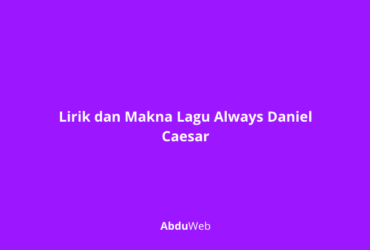 Lirik dan Makna Lagu Always Daniel Caesar