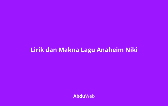 Lirik dan Makna Lagu Anaheim Niki